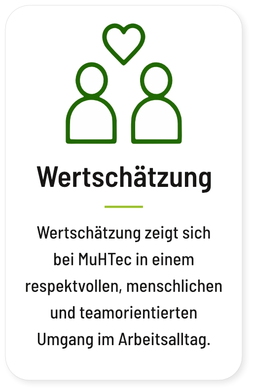 Wertschätzung: Wertschätzung zeigt sich bei MuHTec in einem respektvollen, menschlichen und teamorientierten Umgang im Arbeitsalltag.